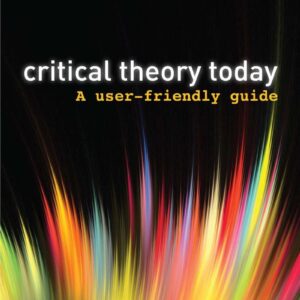 Critical Theory Today A User-Friendly Guide 3rd Edition