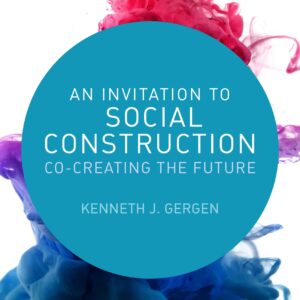 An Invitation to Social Construction Co-Creating the Future 4th Edition